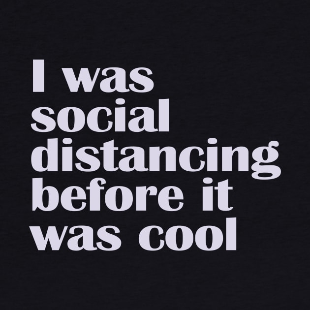 I Was Social Distancing Before it Was Cool by nakarada_shop